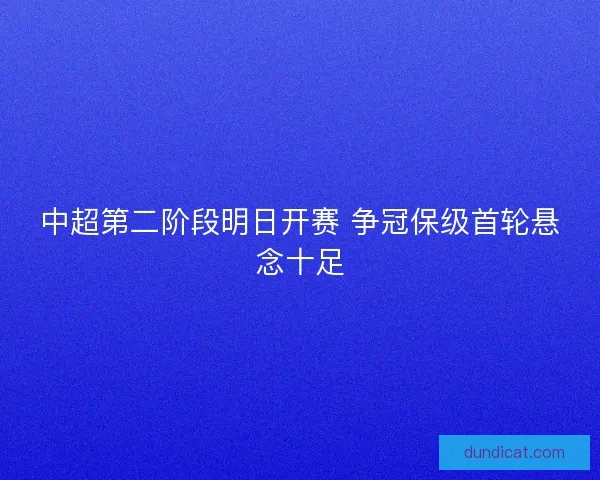 中超第二阶段明日开赛 争冠保级首轮悬念十足